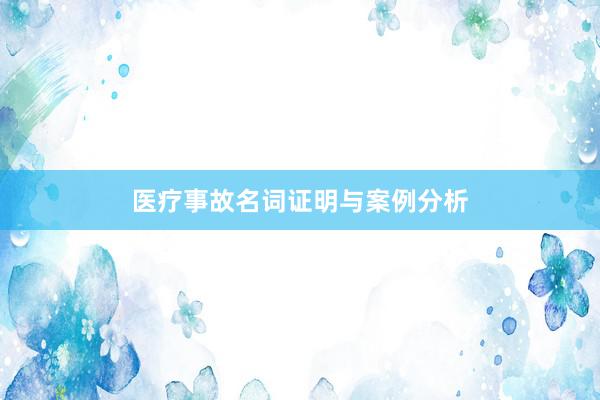医疗事故名词证明与案例分析